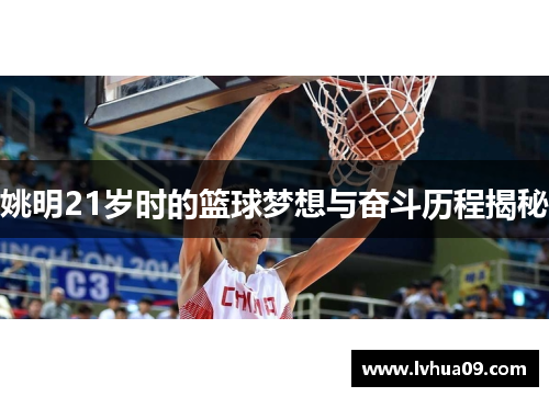 姚明21岁时的篮球梦想与奋斗历程揭秘