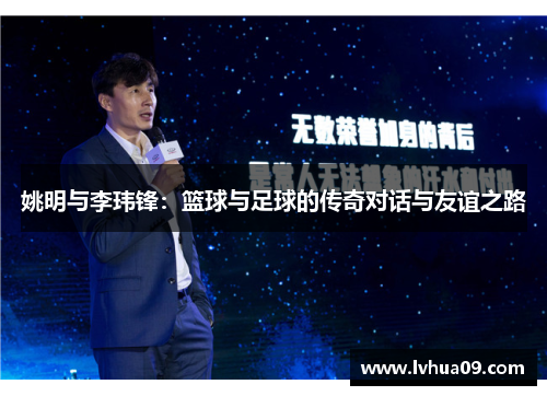姚明与李玮锋：篮球与足球的传奇对话与友谊之路