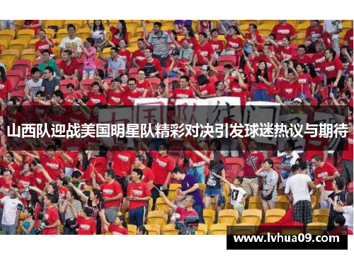 山西队迎战美国明星队精彩对决引发球迷热议与期待