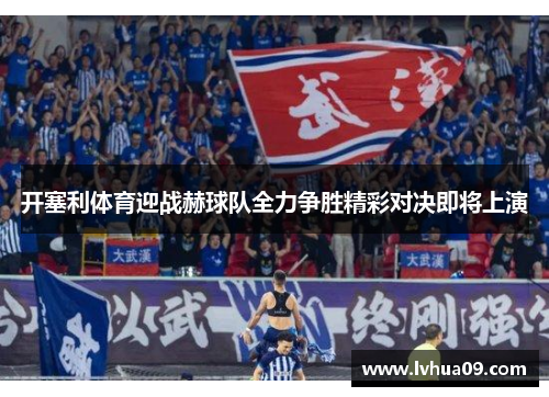 开塞利体育迎战赫球队全力争胜精彩对决即将上演