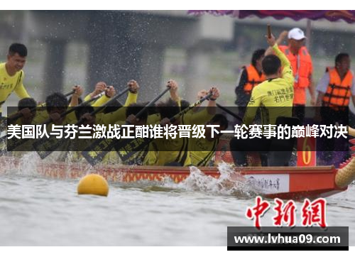 美国队与芬兰激战正酣谁将晋级下一轮赛事的巅峰对决